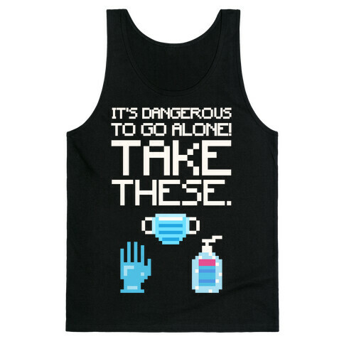 It's Dangerous To Go Alone Take These Social Distancing Parody White Print Tank Top