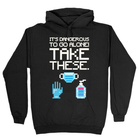 It's Dangerous To Go Alone Take These Social Distancing Parody White Print Hooded Sweatshirt