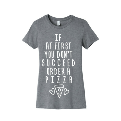 If At First You Don't Succeed Order A Pizza Womens T-Shirt