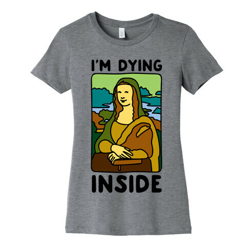 I'm Dying Inside Mona Lisa Parody Womens T-Shirt