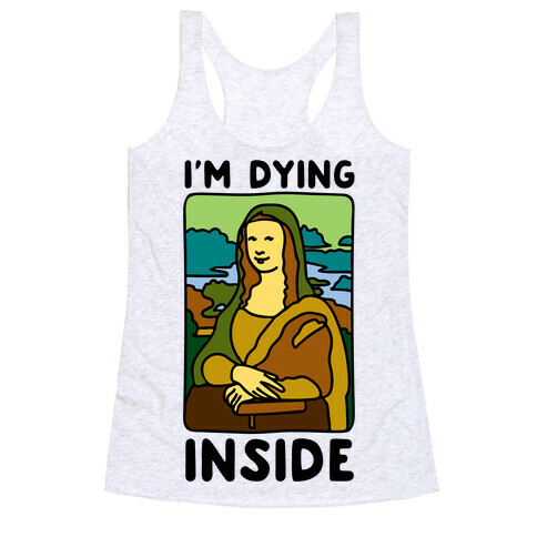 I'm Dying Inside Mona Lisa Parody Racerback Tank Top