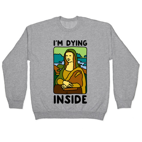 I'm Dying Inside Mona Lisa Parody Pullover