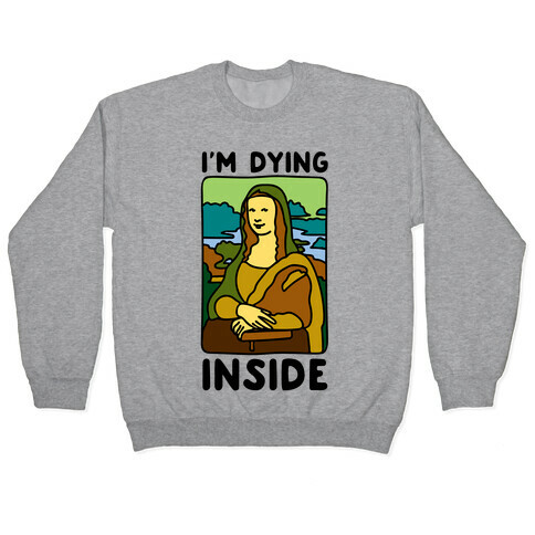 I'm Dying Inside Mona Lisa Parody Pullover