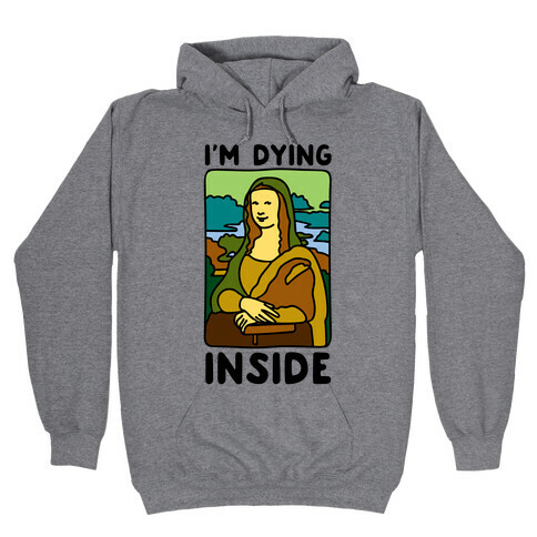 I'm Dying Inside Mona Lisa Parody Hooded Sweatshirt