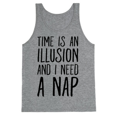 Time Is An Illusion and I Need A Nap Tank Top