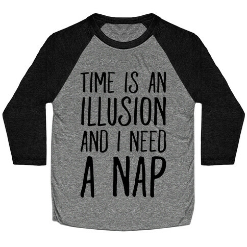 Time Is An Illusion and I Need A Nap Baseball Tee