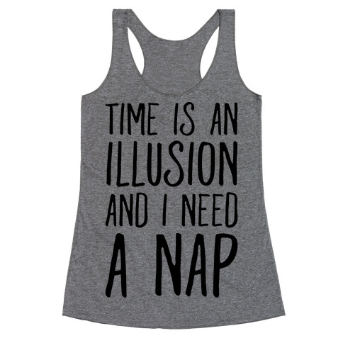 Time Is An Illusion and I Need A Nap Racerback Tank Top