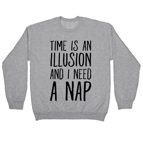 Time Is An Illusion and I Need A Nap Pullover
