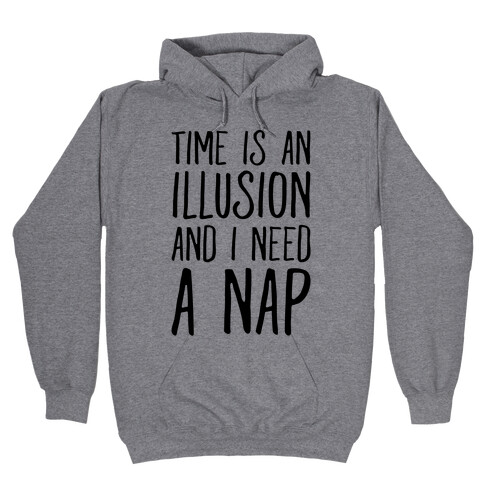 Time Is An Illusion and I Need A Nap Hooded Sweatshirt