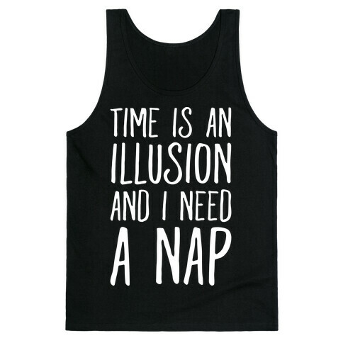 Time Is An Illusion and I Need A Nap Tank Top