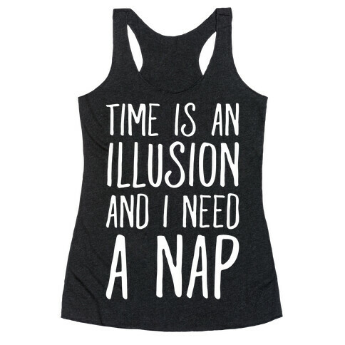 Time Is An Illusion and I Need A Nap Racerback Tank Top