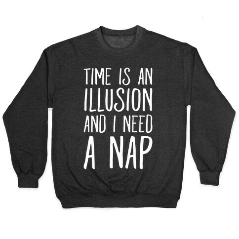 Time Is An Illusion and I Need A Nap Pullover