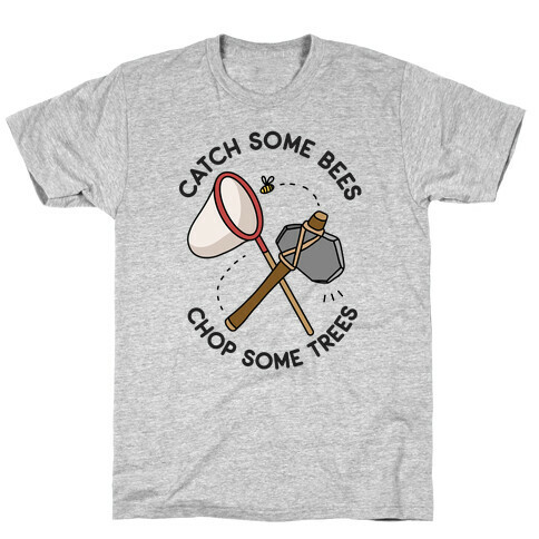 Catch Some Bees Chop Some Trees T-Shirt