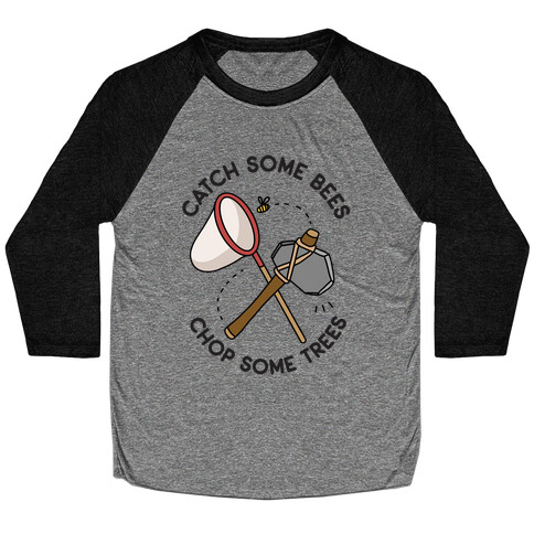 Catch Some Bees Chop Some Trees Baseball Tee