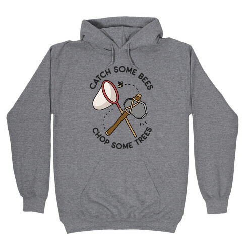 Catch Some Bees Chop Some Trees Hooded Sweatshirt