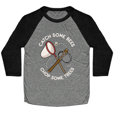 Catch Some Bees Chop Some Trees Baseball Tee
