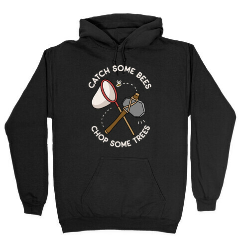 Catch Some Bees Chop Some Trees Hooded Sweatshirt