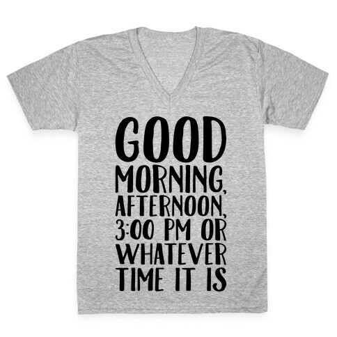 Good Morning Or Whatever Time It Is  V-Neck Tee Shirt