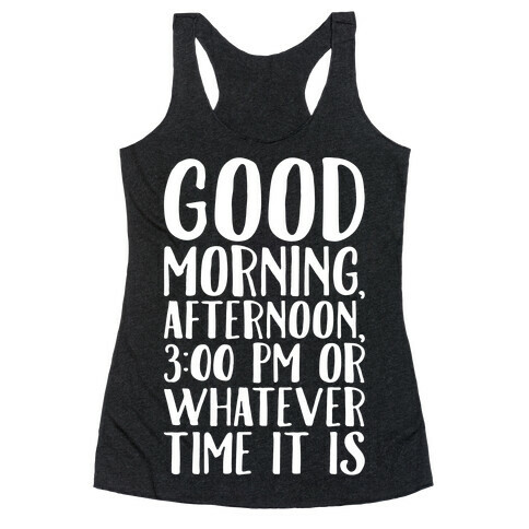 Good Morning Or Whatever Time It Is  Racerback Tank Top