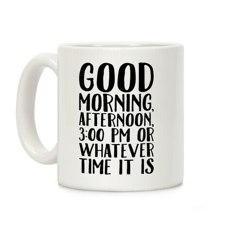 Good Morning Or Whatever Time It Is  Coffee Mug