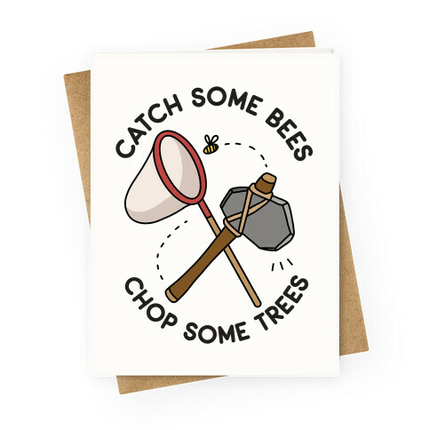 Catch Some Bees Chop Some Trees Greeting Card