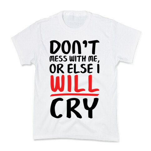 Don't Mess With Me, Or Else I WILL Cry Kids T-Shirt