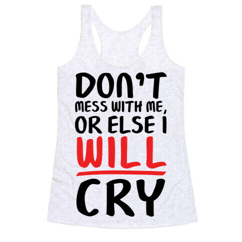 Don't Mess With Me, Or Else I WILL Cry Racerback Tank Top