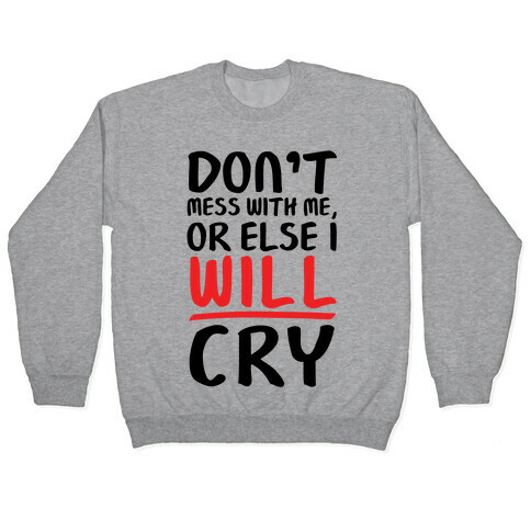 Don't Mess With Me, Or Else I WILL Cry Pullover