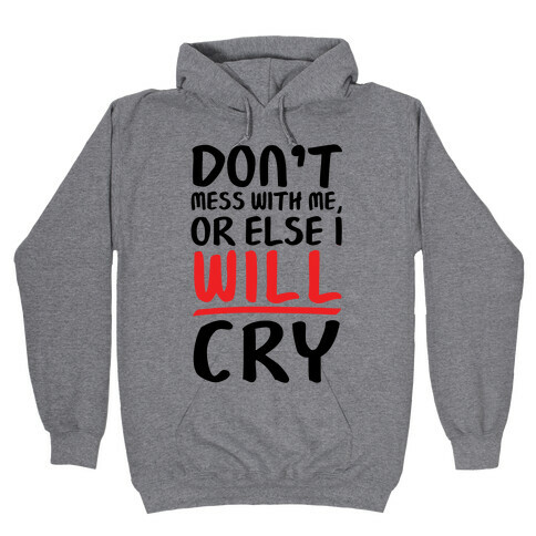 Don't Mess With Me, Or Else I WILL Cry Hooded Sweatshirt