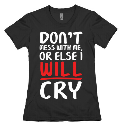 Don't Mess With Me, Or Else I WILL Cry Womens T-Shirt