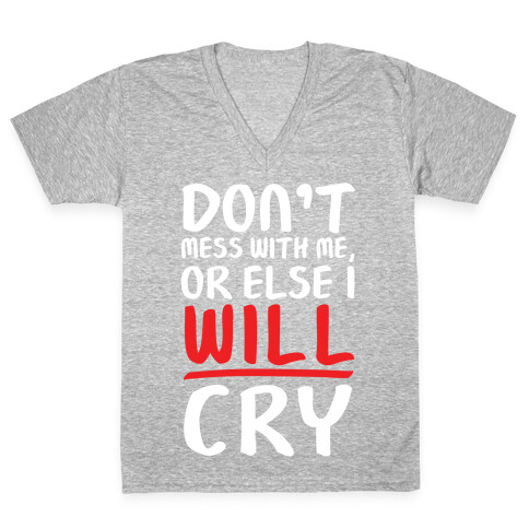 Don't Mess With Me, Or Else I WILL Cry V-Neck Tee Shirt