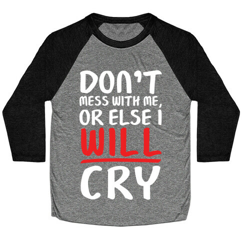 Don't Mess With Me, Or Else I WILL Cry Baseball Tee