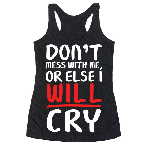 Don't Mess With Me, Or Else I WILL Cry Racerback Tank Top