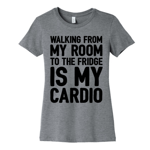 Walking From My Room To The Fridge Is My Cardio Womens T-Shirt