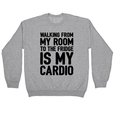 Walking From My Room To The Fridge Is My Cardio Pullover