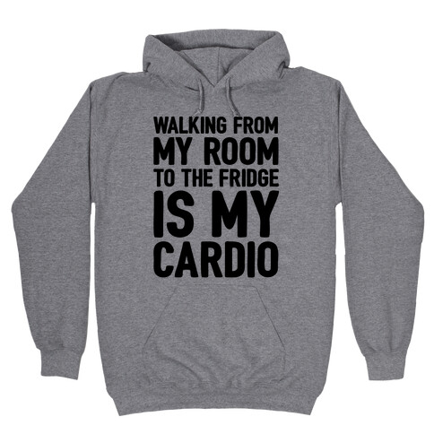 Walking From My Room To The Fridge Is My Cardio Hooded Sweatshirt