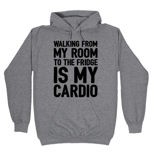 Walking From My Room To The Fridge Is My Cardio Hooded Sweatshirt
