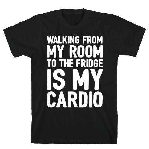 Walking From My Room To The Fridge Is My Cardio White Print T-Shirt