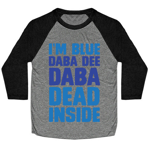 I'm Blue Daba Dee Daba Dead Inside Baseball Tee