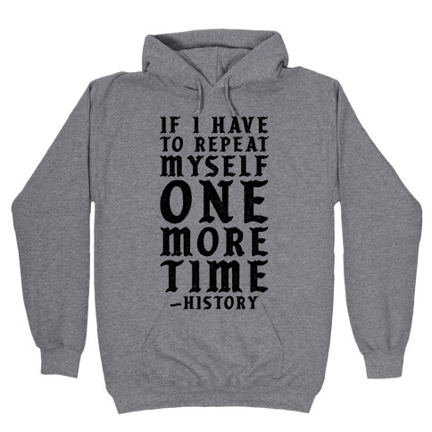 If I Have to Repeat Myself One More Time History Hooded Sweatshirt