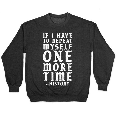 If I Have to Repeat Myself One More Time History Pullover