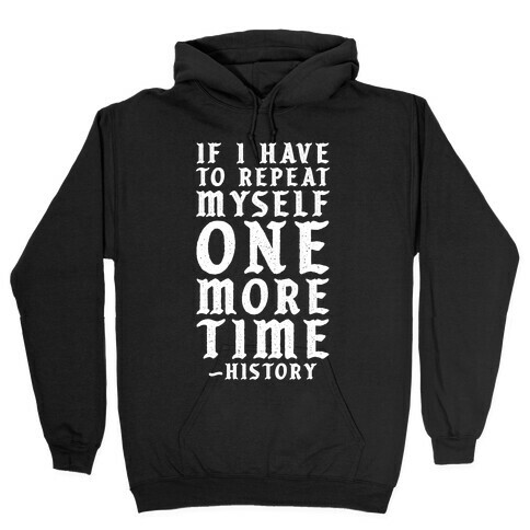 If I Have to Repeat Myself One More Time History Hooded Sweatshirt