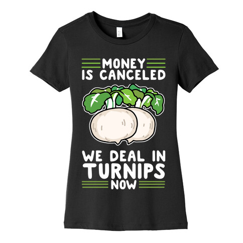 Money Is Canceled, We Deal In Turnips Now Womens T-Shirt