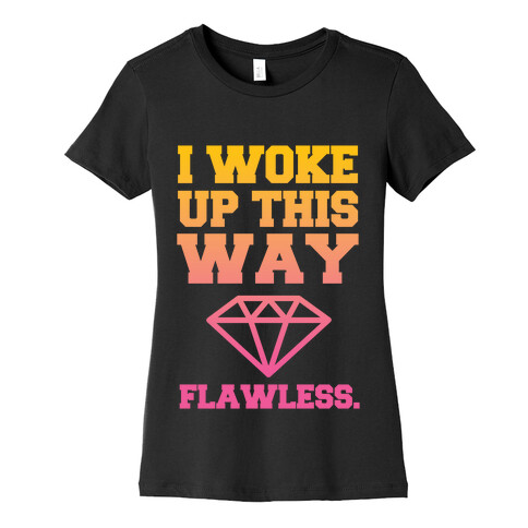 I Woke Up This Way, Flawless  Womens T-Shirt