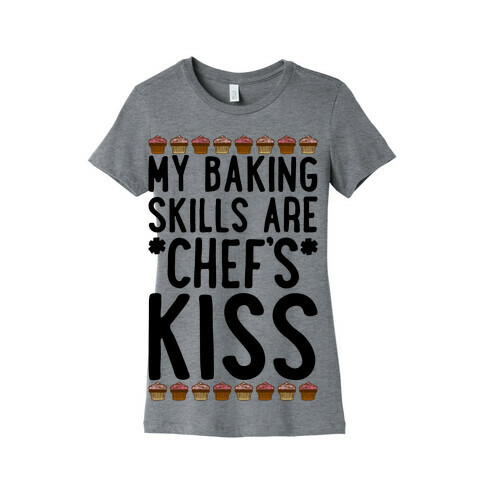 My Baking Skills Are Chef's Kiss Womens T-Shirt