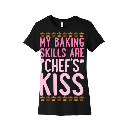 My Baking Skills Are Chef's Kiss Womens T-Shirt