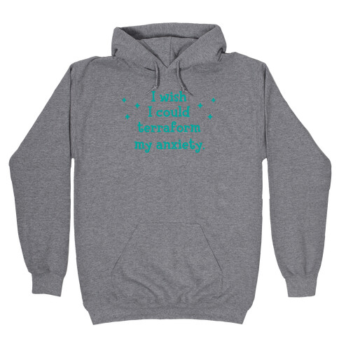 I Wish I Could Terraform My Anxiety Hooded Sweatshirt