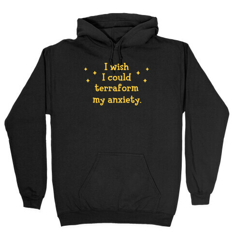 I Wish I Could Terraform My Anxiety Hooded Sweatshirt