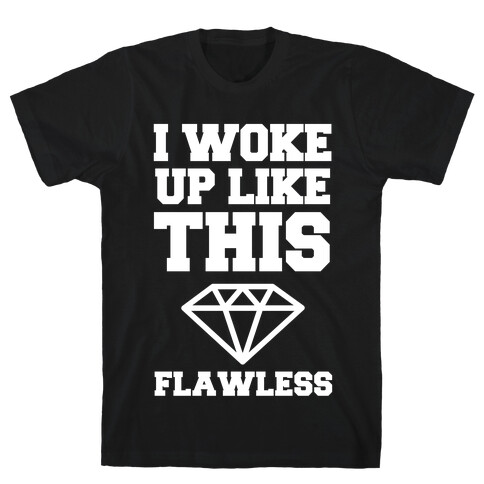 I Woke Up Like This Flawless T-Shirt