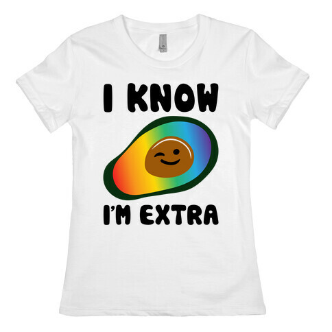 I Know I'm Extra Avocado Pride  Womens T-Shirt